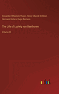 The Life of Ludwig van Beethoven: Volume III