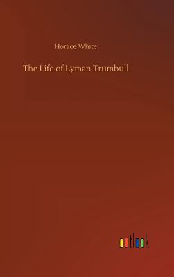 The Life of Lyman Trumbull - White, Horace