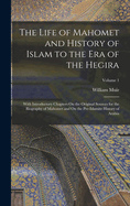 The Life of Mahomet and History of Islam to the Era of the Hegira: With Introductory Chapters On the Original Sources for the Biography of Mahomet and On the Pre-Islamite History of Arabia; Volume 1