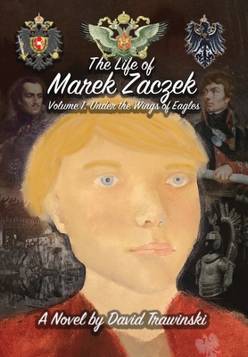 The Life of Marek Zaczek Volume 1: Under the Wings of Eagles - Trawinski, David, and Trawinski, Elizabeth Marie (Editor)