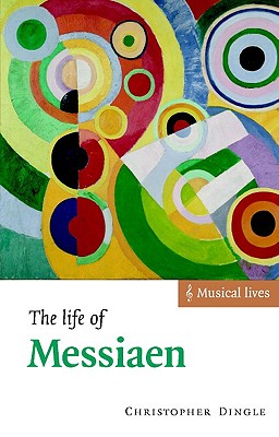 The Life of Messiaen - Dingle, Christopher