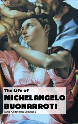 The Life of Michelangelo Buonarroti - Symonds, John Addington