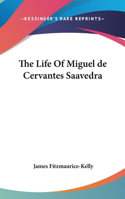 The Life Of Miguel de Cervantes Saavedra - Fitzmaurice-Kelly, James