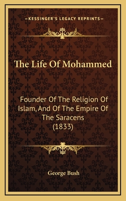 The Life Of Mohammed: Founder Of The Religion Of Islam, And Of The Empire Of The Saracens (1833) - Bush, George, President