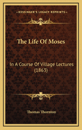 The Life of Moses: In a Course of Village Lectures (1863)