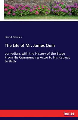 The Life of Mr. James Quin: comedian, with the History of the Stage From His Commencing Actor to His Retreat to Bath - Garrick, David