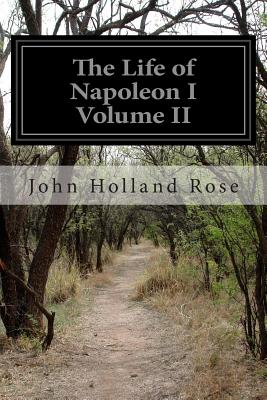 The Life of Napoleon I Volume II - Rose, John Holland