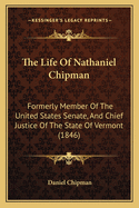 The Life Of Nathaniel Chipman: Formerly Member Of The United States Senate, And Chief Justice Of The State Of Vermont (1846)