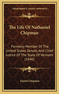 The Life of Nathaniel Chipman: Formerly Member of the United States Senate, and Chief Justice of the State of Vermont (1846) - Chipman, Daniel