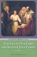 The Life of Our Lord and Saviour Jesus Christ - Emmerich, Anne Catherine, and Schmoger, Carl E (Editor), and Brentano, Clemens (Contributions by)