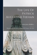 The Life Of Patrick Augustine Feehan: Bishop Of Nashville, First Archbishop Of Chicago, 1829-1902