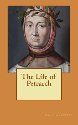 The Life of Petrarch - Campbell, Thomas