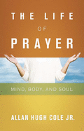 The Life of Prayer: Mind, Body, and Soul