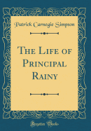 The Life of Principal Rainy (Classic Reprint)