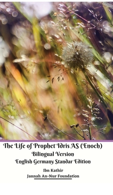 The Life of Prophet Idris AS (Enoch) Bilingual Version English Germany Standar Edition - Foundation, Jannah An-Nur, and Kathir, Ibn, and Studio, Jannah An-Nur Foundation (Translated by)