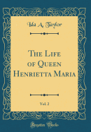 The Life of Queen Henrietta Maria, Vol. 2 (Classic Reprint)