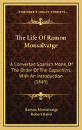 The Life of Ramon Monsalvatge: A Converted Spanish Monk, of the Order of the Capuchins, with an Introduction (1845)