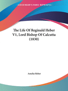 The Life of Reginald Heber V1, Lord Bishop of Calcutta (1830)