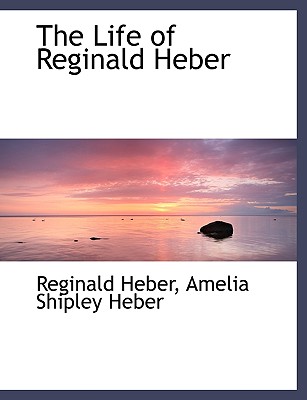 The Life of Reginald Heber - Heber, Reginald (Creator)