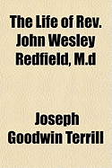 The Life of REV. John Wesley Redfield, M.D