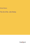 The Life of Rev. John Wesley