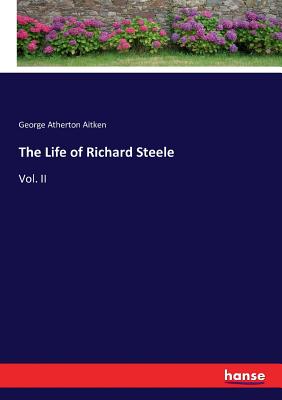 The Life of Richard Steele: Vol. II - Aitken, George Atherton