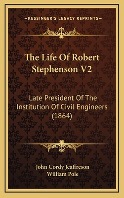 The Life of Robert Stephenson V2: Late President of the Institution of Civil Engineers (1864) - Jeaffreson, John Cordy, and Pole, William, Sir