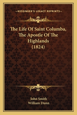 The Life Of Saint Columba, The Apostle Of The Highlands (1824) - Smith, John, and Dunn, William (Foreword by)