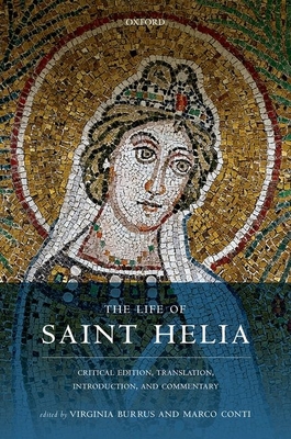 The Life of Saint Helia: Critical Edition, Translation, Introduction, and Commentary - Burrus, Virginia (Editor), and Conti, Marco (Editor)