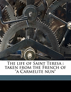 The Life of Saint Teresa: Taken from the French of a Carmelite Nun
