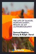 The Life of Samuel Hopkins Emery, Begun as an Authobiography