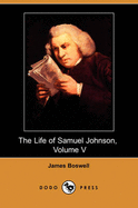 The Life of Samuel Johnson, Volume V: Tour to the Hebrides and Journey Into North Wales (Dodo Press)