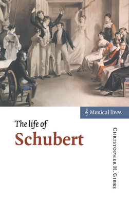 The Life of Schubert - Gibbs, Christopher H.
