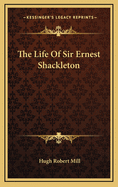 The Life Of Sir Ernest Shackleton