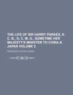The Life of Sir Harry Parkes, K. C. B., G. C. M. G., Sometime Her Majesty's Minister to China and Japan, Vol. 2 of 2: Minister Plenipotentiary to Japan by F. V. Dickins, to China by S. Lane-Poole (Classic Reprint)