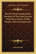 The Life of Sir Joseph Banks, President of the Royal Society, with Some Notices of His Friends and Contemporaries