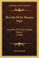 The Life Of Sir Thomas Pope: Founder Of Trinity College, Oxford (1780)