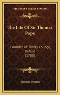 The Life of Sir Thomas Pope: Founder of Trinity College, Oxford (1780)