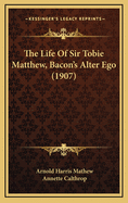 The Life of Sir Tobie Matthew, Bacon's Alter Ego (1907)