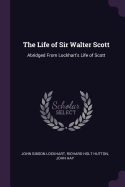 The Life of Sir Walter Scott: Abridged from Lockhart's Life of Scott
