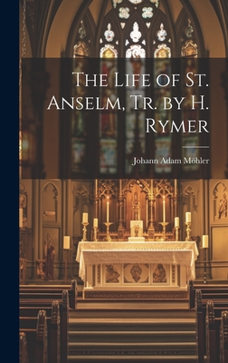 The Life of St. Anselm, Tr. by H. Rymer - Mhler, Johann Adam