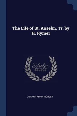 The Life of St. Anselm, Tr. by H. Rymer - Mhler, Johann Adam