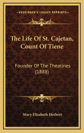 The Life of St. Cajetan, Count of Tiene: Founder of the Theatines (1888)