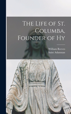 The Life of St. Columba, Founder of Hy - Adamnan, Saint, and Reeves, William