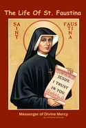 The Life of St. Faustina: Messenger of Divine Mercy