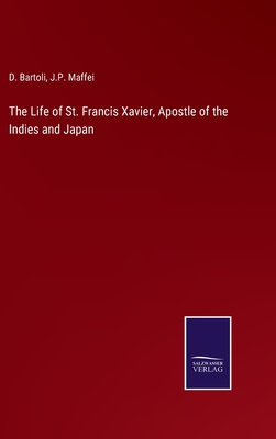 The Life of St. Francis Xavier, Apostle of the Indies and Japan - Bartoli, D, and Maffei, J P