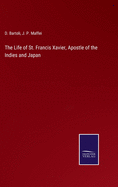 The Life of St. Francis Xavier, Apostle of the Indies and Japan