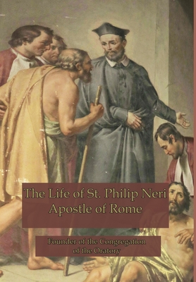 The Life of St. Philip Neri: Apostle of Rome - Hope, Anne