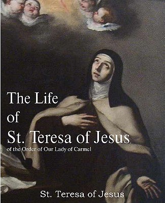 The Life of St. Teresa of Jesus, of the Order of Our Lady of Carmel - St Teresa of Avila, and Lewis, David (Translated by)