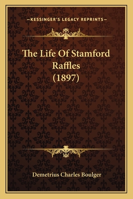 The Life of Stamford Raffles (1897) - Boulger, Demetrius Charles